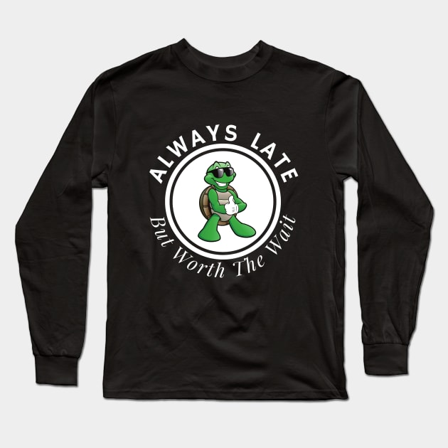 Always Late But Worth The Wait Long Sleeve T-Shirt by SHAIKY